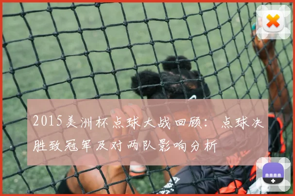 2015美洲杯点球大战回顾：点球决胜致冠军及对两队影响分析