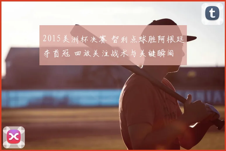 2015美洲杯决赛 智利点球胜阿根廷夺首冠 回放关注战术与关键瞬间