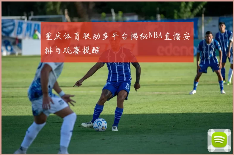 重庆体育联动多平台揭秘NBA直播安排与观赛提醒