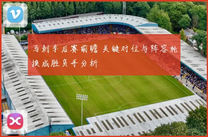 马刺季后赛前瞻 关键对位与阵容轮换成胜负手分析