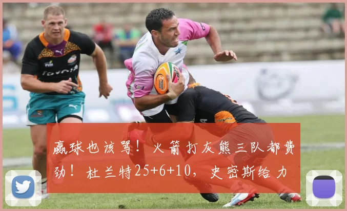赢球也该骂！火箭打灰熊三队都费劲！杜兰特25+6+10，史密斯给力
