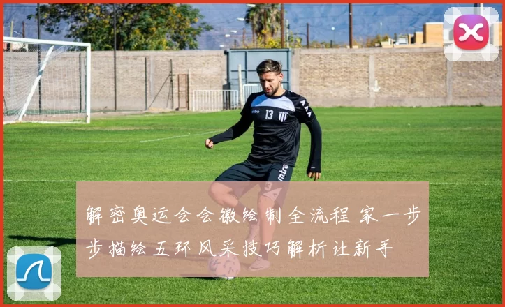 解密奥运会会徽绘制全流程 家一步步描绘五环风采技巧解析让新手