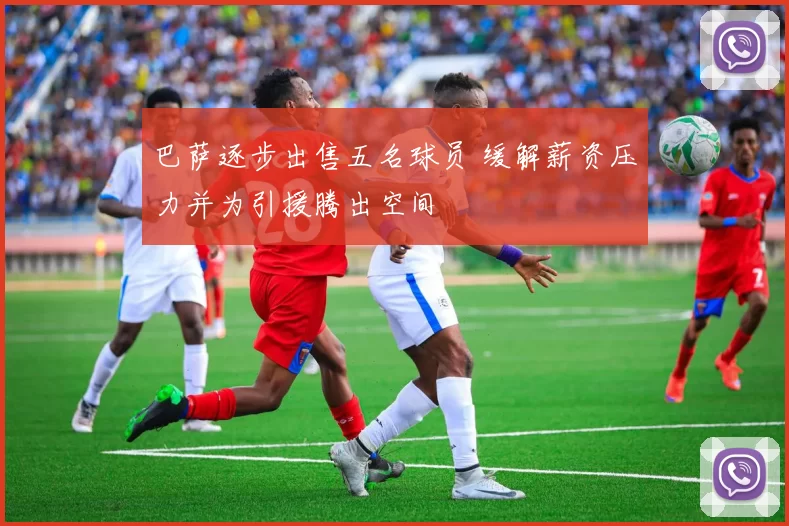 巴萨逐步出售五名球员 缓解薪资压力并为引援腾出空间