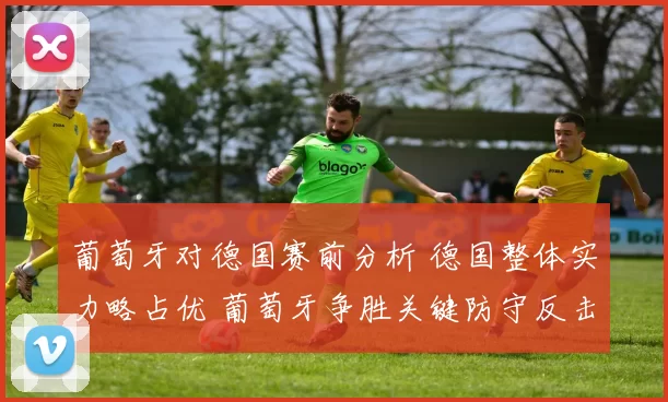 葡萄牙对德国赛前分析 德国整体实力略占优 葡萄牙争胜关键防守反击
