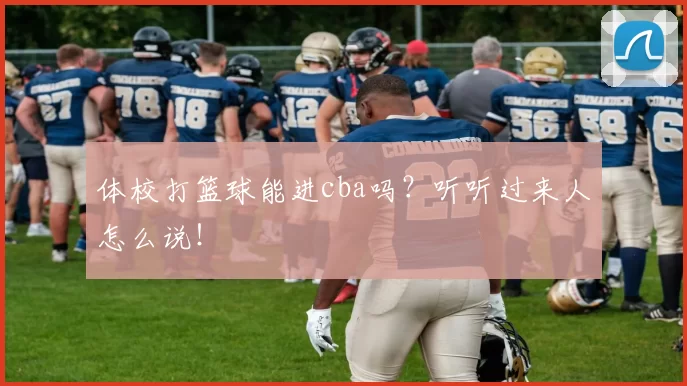 体校打篮球能进cba吗？听听过来人怎么说！
