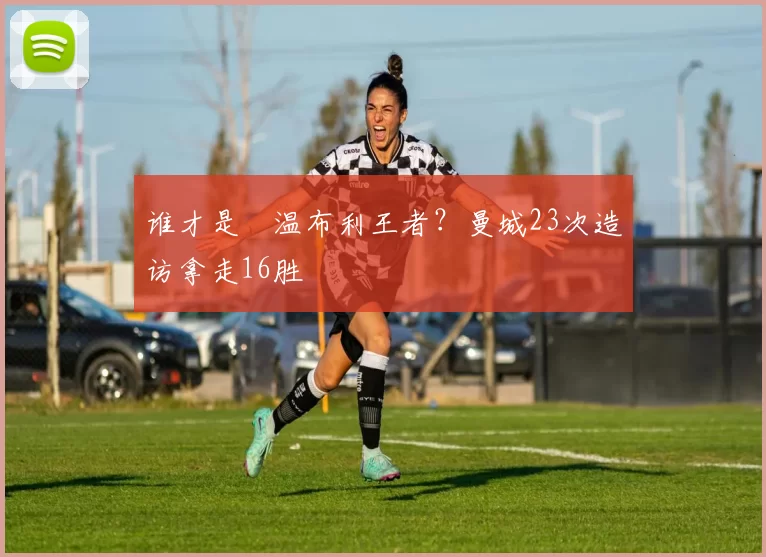 谁才是​温布利王者？曼城23次造访拿走16胜