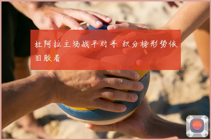 杜阿拉主场战平对手 积分榜形势依旧胶着