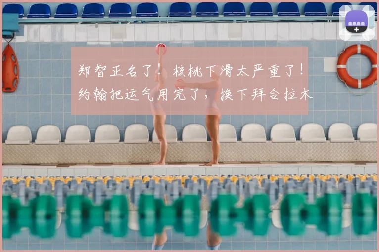 郑智正名了!核桃下滑太严重了!约翰把运气用完了,换下拜合拉木太臭了