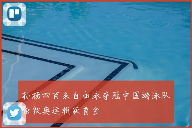 孙杨四百米自由泳夺冠中国游泳队伦敦奥运斩获首金