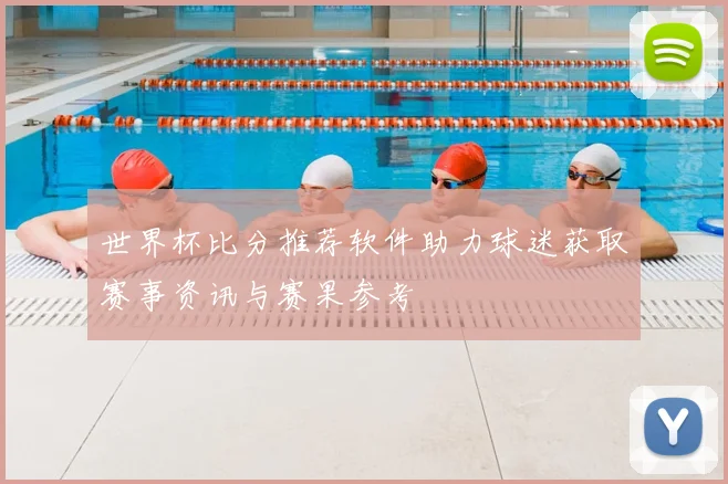 世界杯比分推荐软件助力球迷获取赛事资讯与赛果参考